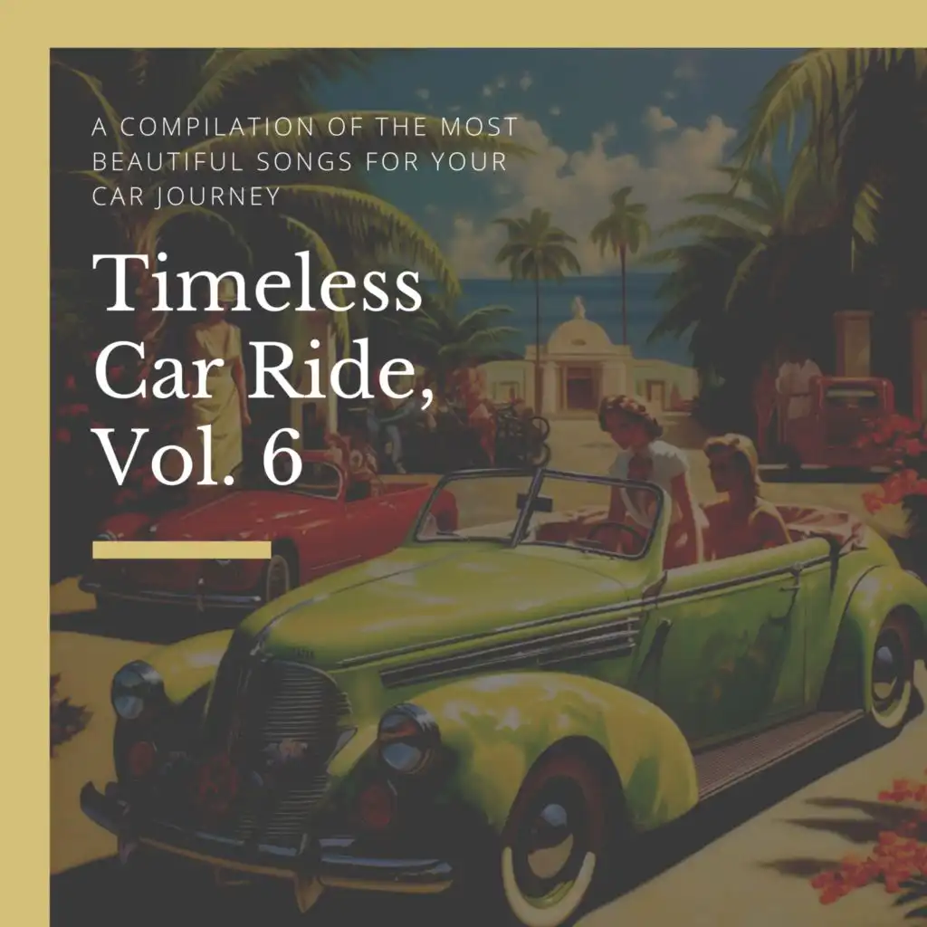 Timeless Car Ride, Vol. 6 (A compilation of the most beautiful Songs for your Car Journey)
