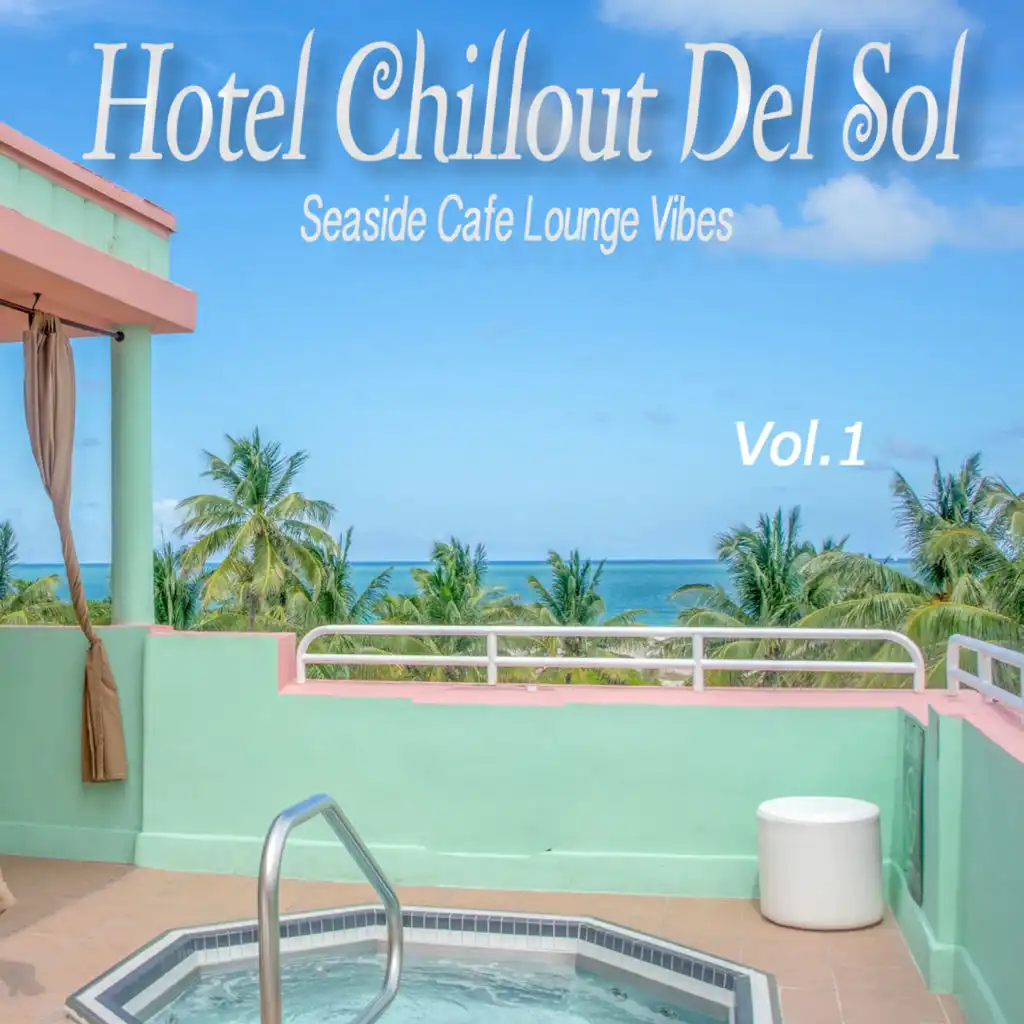 Hotel Chillout Del Sol, Vol. 1 (Seaside Cafe Lounge Vibes)