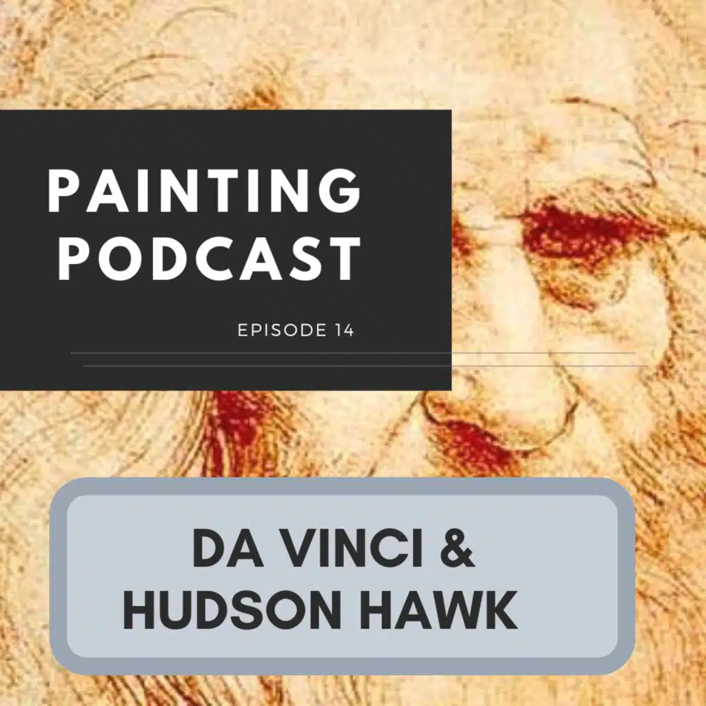 From Leonardo da Vinci to Hudson Hawk: Episode 14 of The Painting Podcast