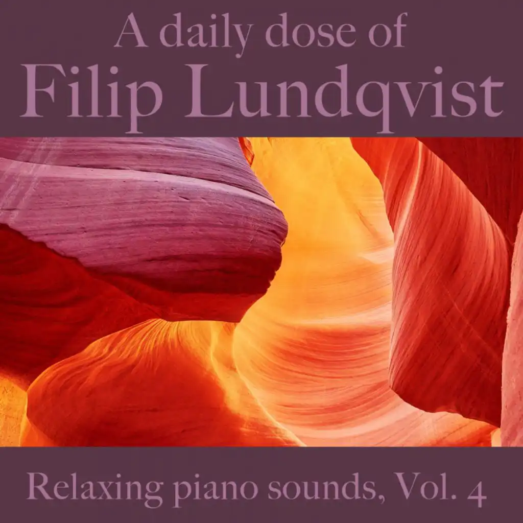 A Daily Dose Of Filip Lundqvist.relaxing Piano Sounds, Vol. 4