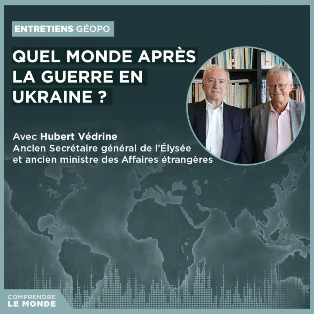 Quel monde après la guerre en Ukraine ? Avec Hubert Védrine | Entretiens géopo