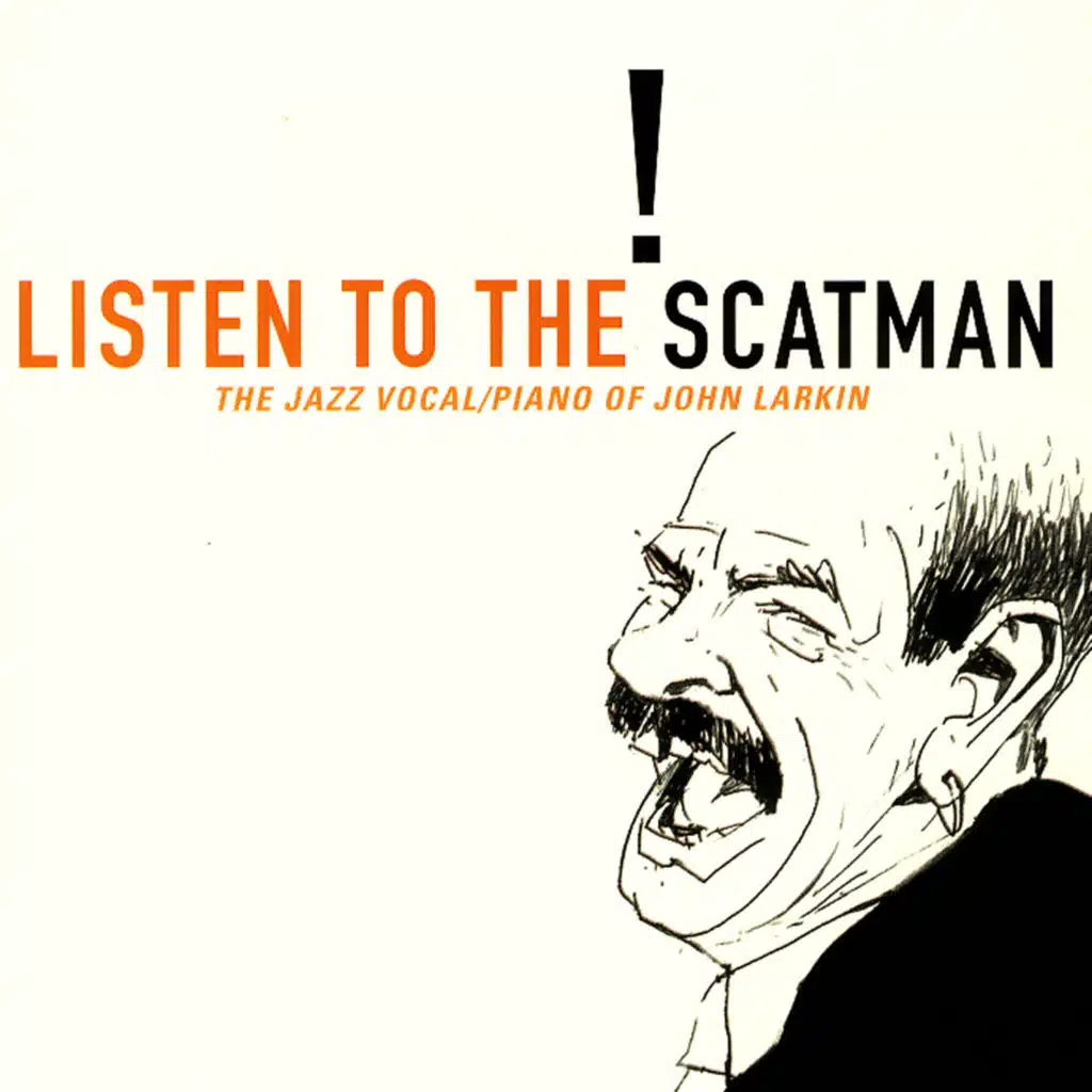 Listen To The Scatman:  The Jazz Vocal/Piano Of John Larkin