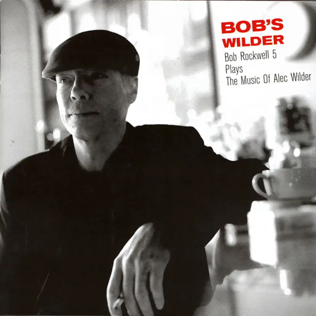 Bob's Wilder:  Bob Rockwell 5 Plays The Music Of Alec Wilder