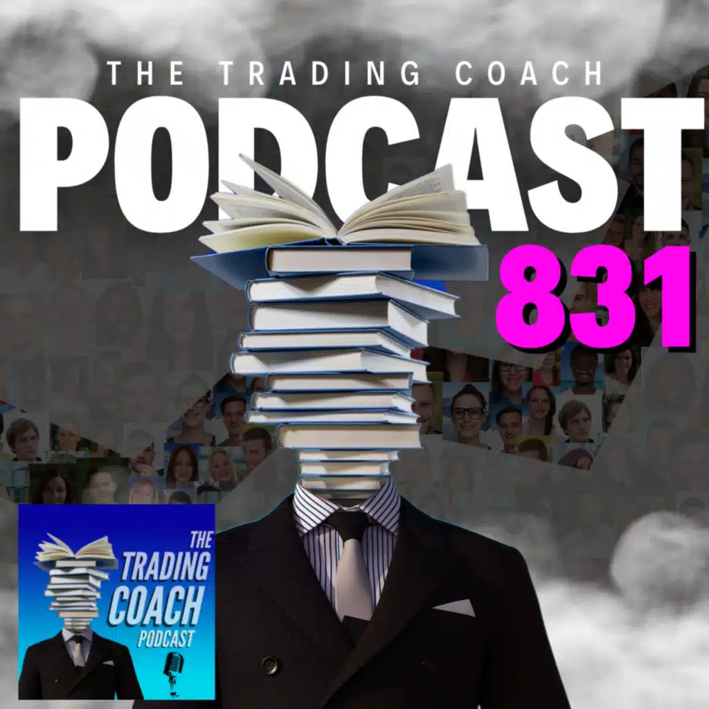 831 - Become A Better Trader , Quicker (The Right Way)