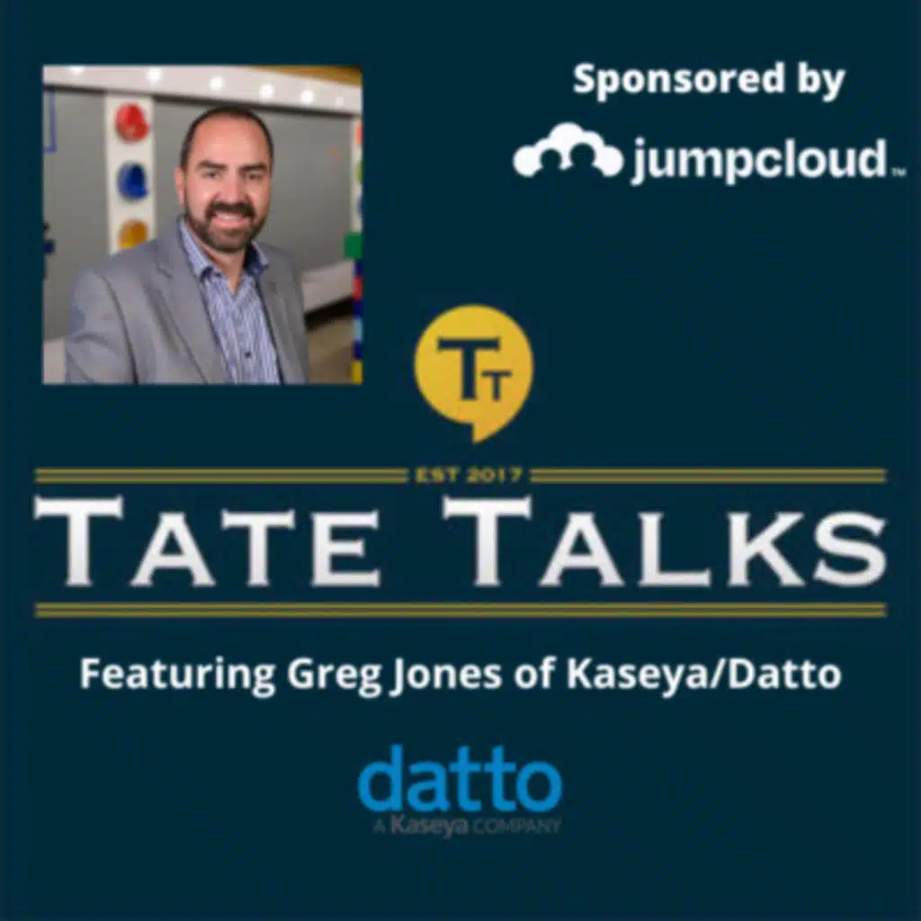 S3E2: Tate Talks - With Greg Jones, Kaseya/Datto