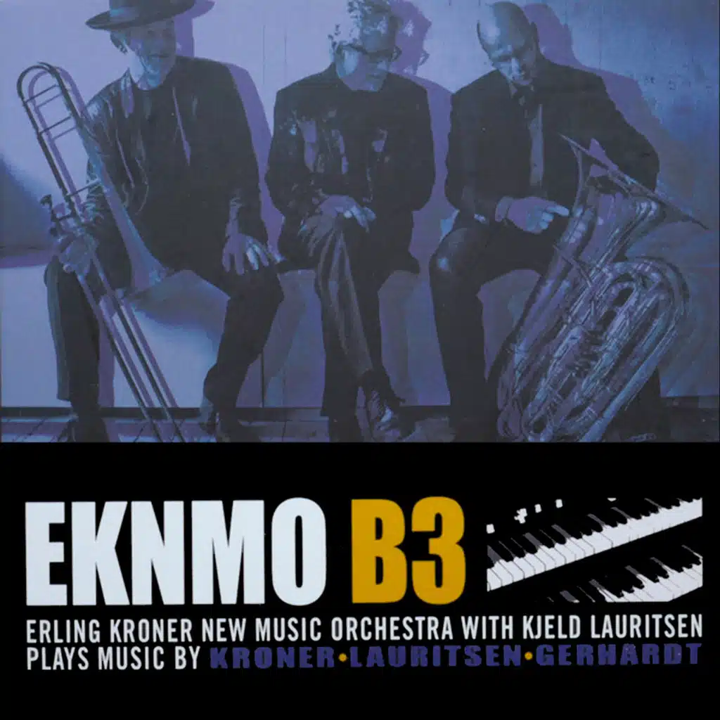 EKNMO B3 With Kjeld Lauritsen – Erling Kroner New Music Orchestra with Kjeld Lauritsen Plays Music by Kroner • Lauritsen • Gerhardt