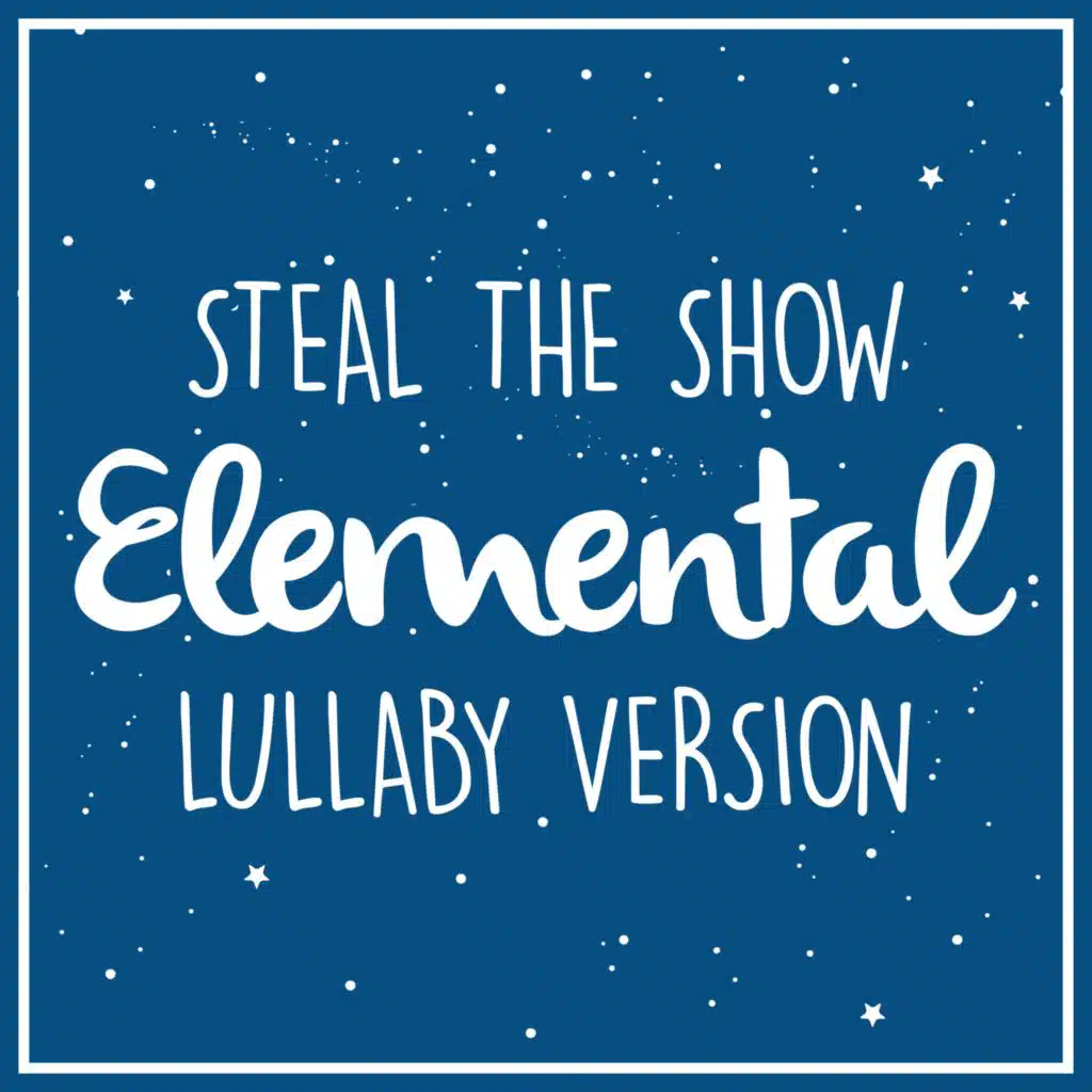 Steal The Show - from Elemental (Lullaby Rendition)