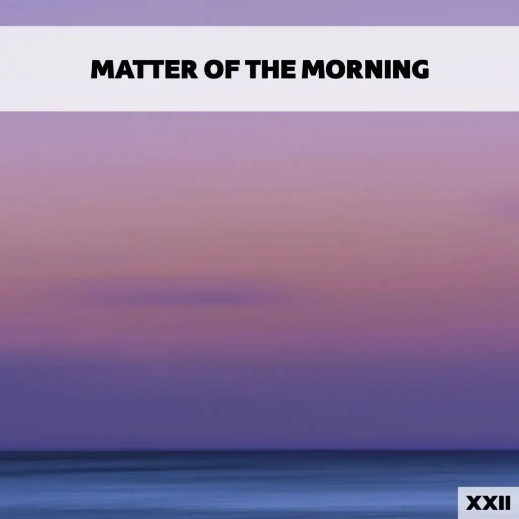 Matter Of The Morning XXII