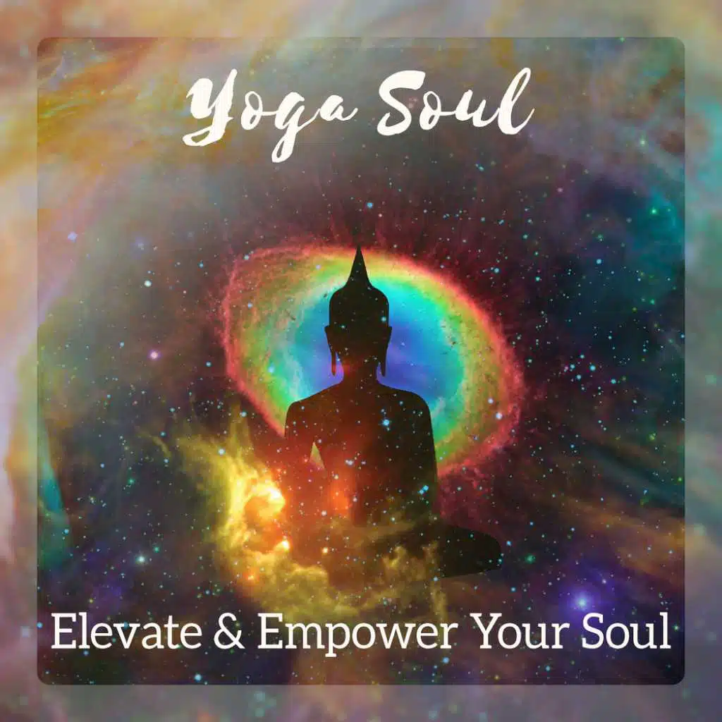 Yoga Soul - Elevate & Empower Your Soul, Reconnect to Your Self, Flow of Grace, More Love and Joy