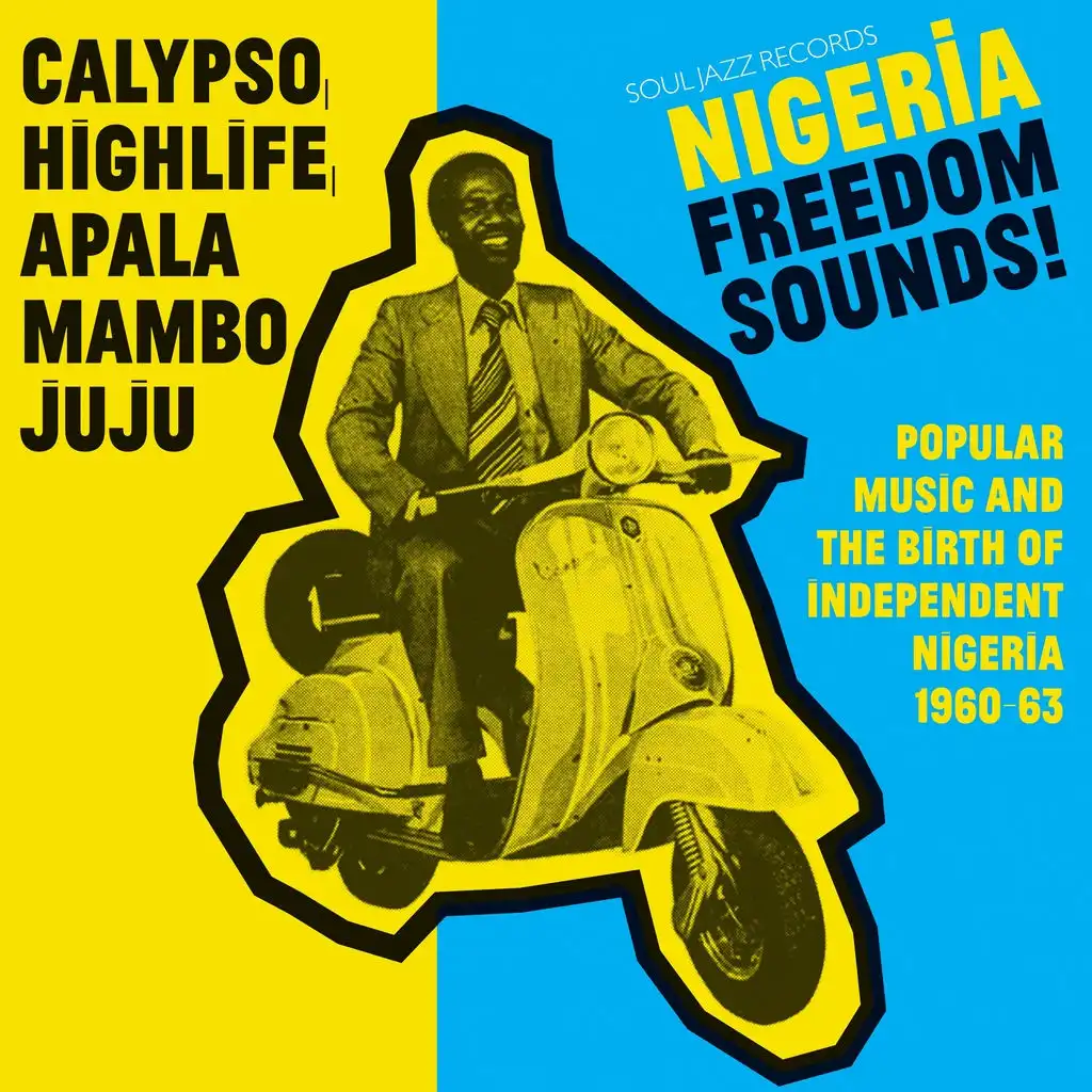 Soul Jazz Records Presents NIGERIA FREEDOM SOUNDS! Calypso, Highlife, Juju & Apala: Popular Music And The Birth Of Independent Nigeria 1960-63