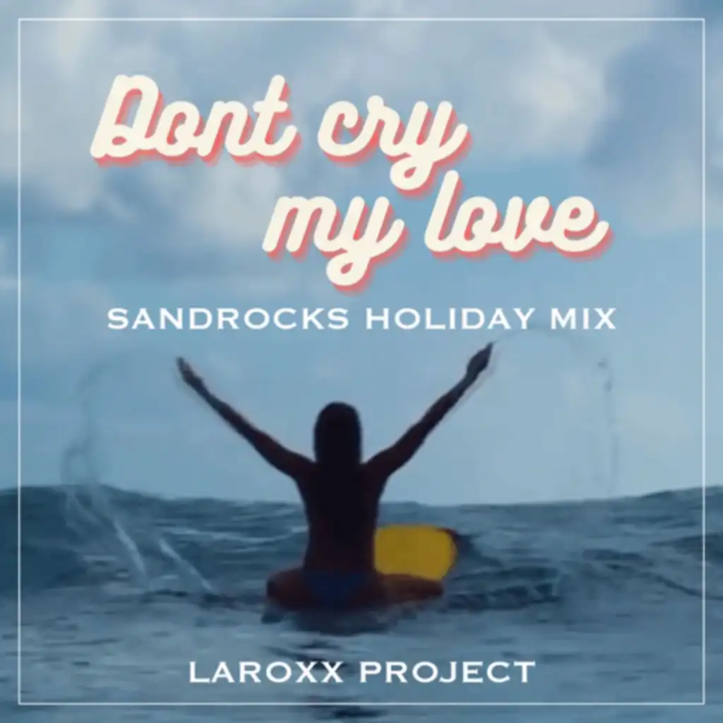 Don't Cry My Love  (SandRocks Holiday Mix)