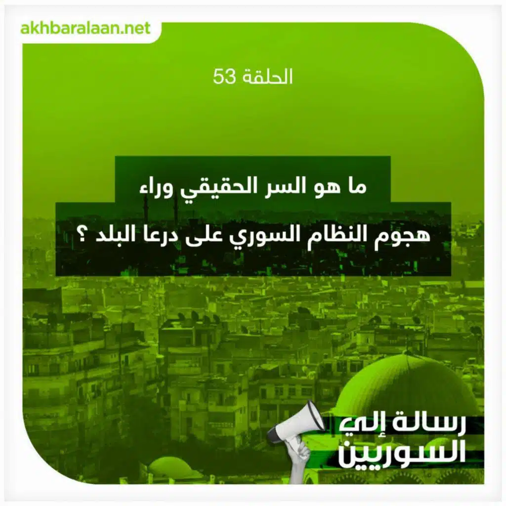 رسالة إلى السوريين 53 | ما هو السر الحقيقي وراء هجوم النظام السوري على درعا البلد ؟