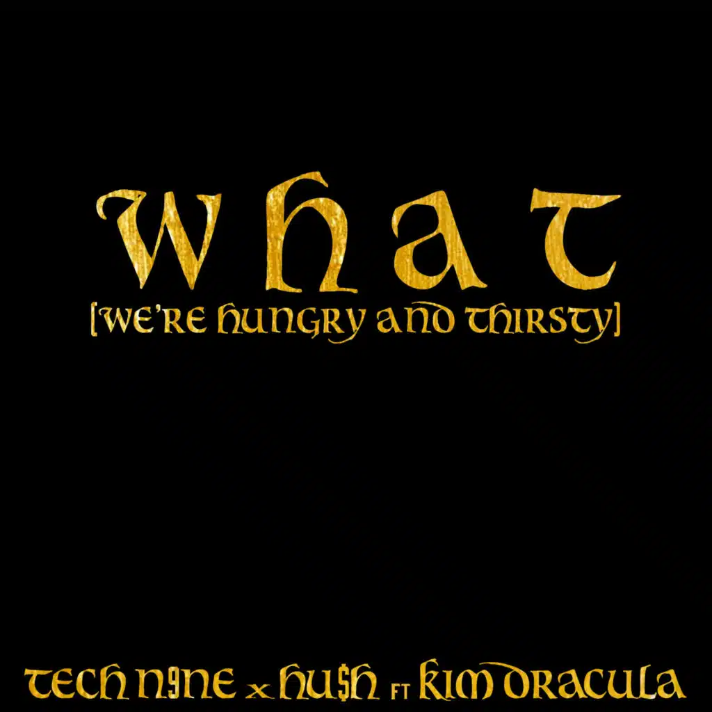 W H A T (We're Hungry And Thirsty) [feat. Kim Dracula]