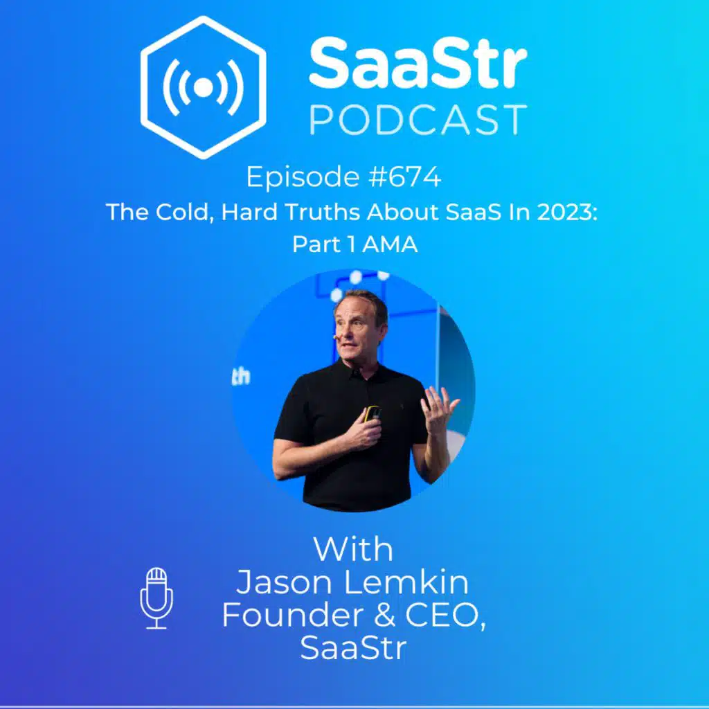 SaaStr 674: The Cold, Hard Truths About SaaS In 2023: Part 1 AMA with SaaStr CEO and Founder, Jason Lemkin