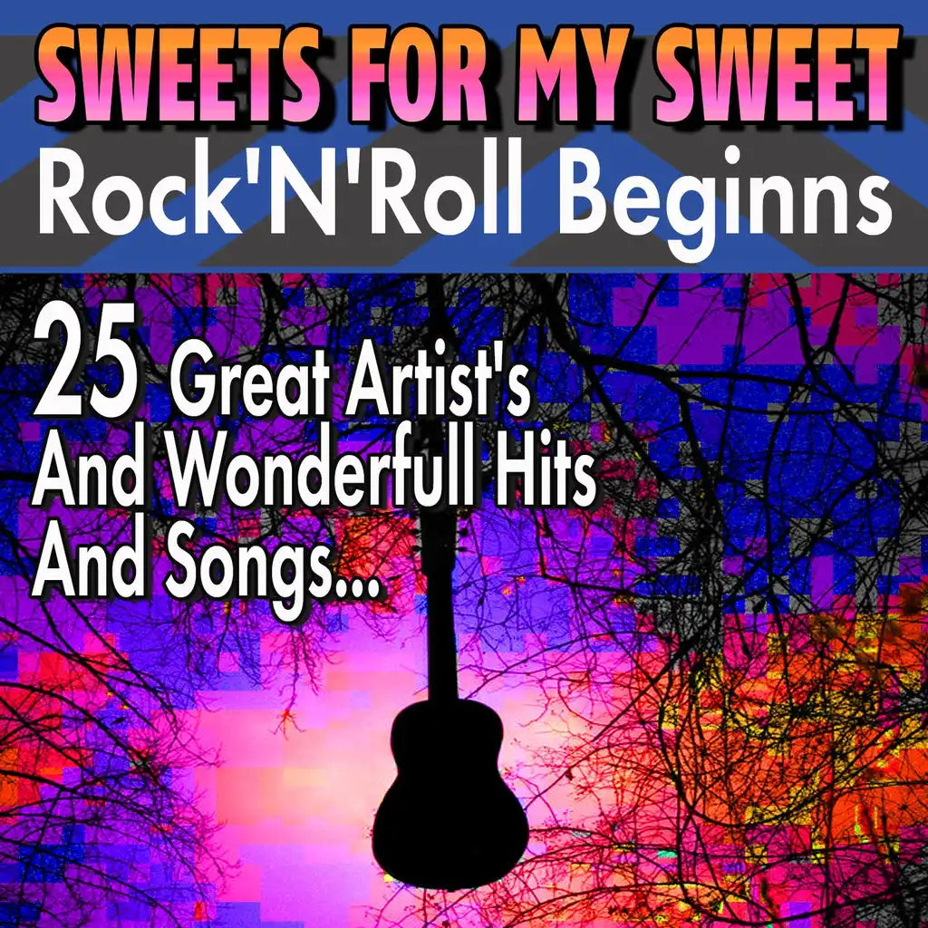 Sweets for My Sweet  Rock'N'Roll Beginns (25 Great Artist's And Wonderfull Hits And Songs)