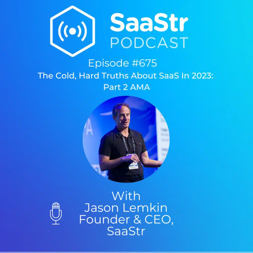 SaaStr 675: Why You're Unfundable in 2023: The Cold, Hard Truths About SaaS Part 2 with SaaStr CEO Jason Lemkin