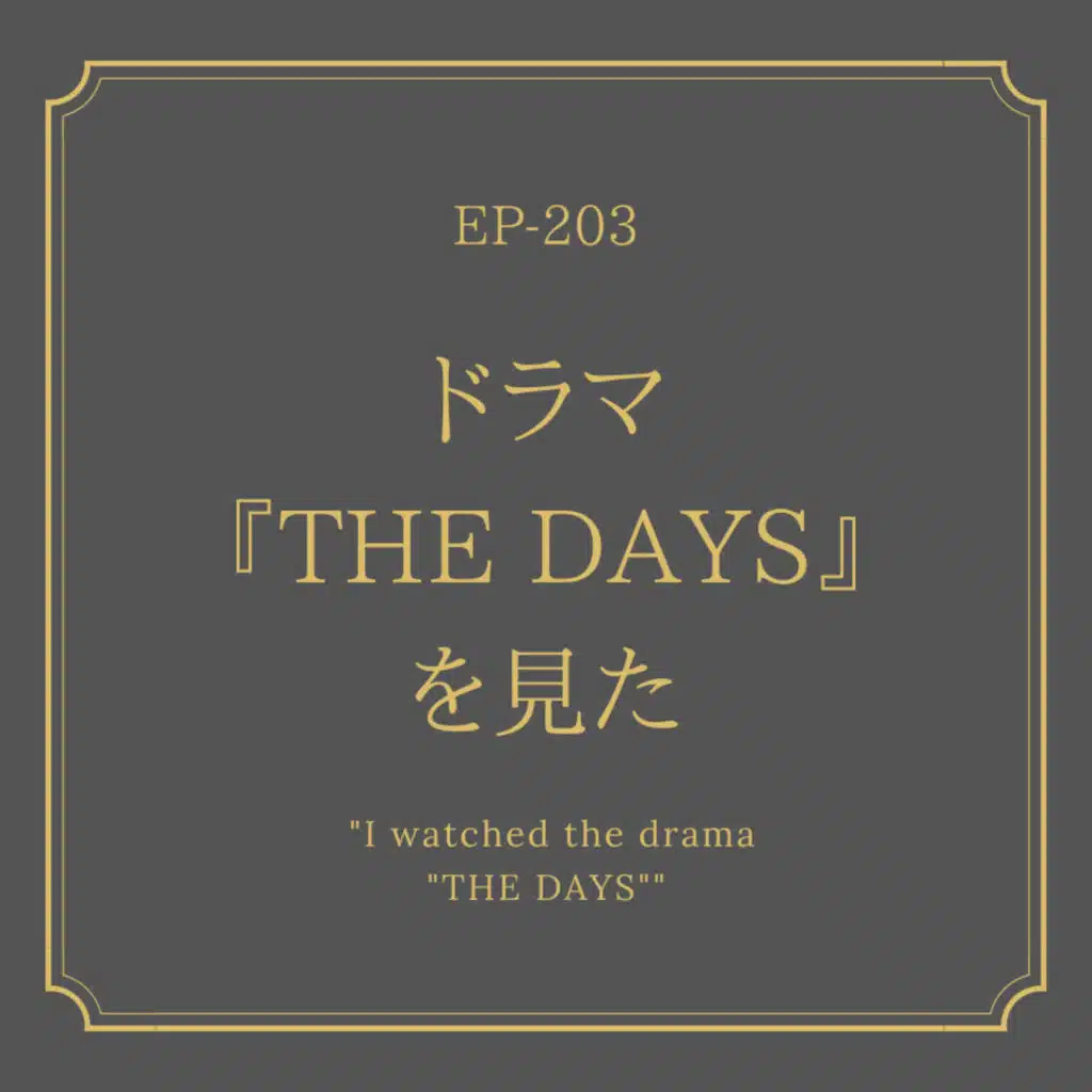 ドラマ『THE DAYS』を見た &nbsp;"I watched the drama "THE DAYS" EP-203【Video】