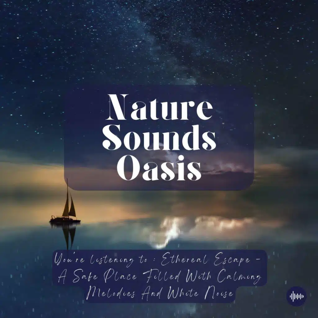 An Ethereal Safe Place | Relaxing Meditation Music & White Noise For Sleep, Relaxation, Stress-Relief Or Focus | Nature Sounds Oasis, Sleep Music, Sle...
