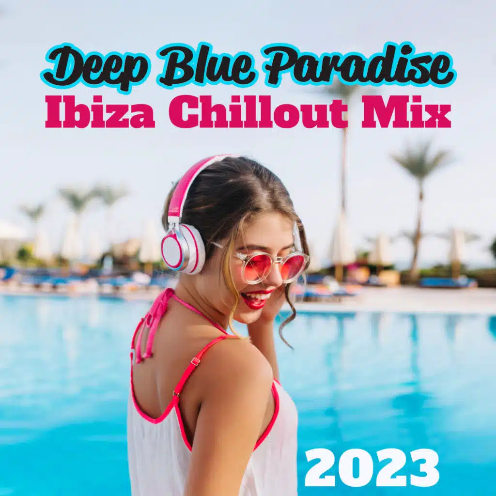 Deep Blue Paradise: Ibiza Chillout Mix 2023, Beach Lounge Music, Chill House, Summer Mix