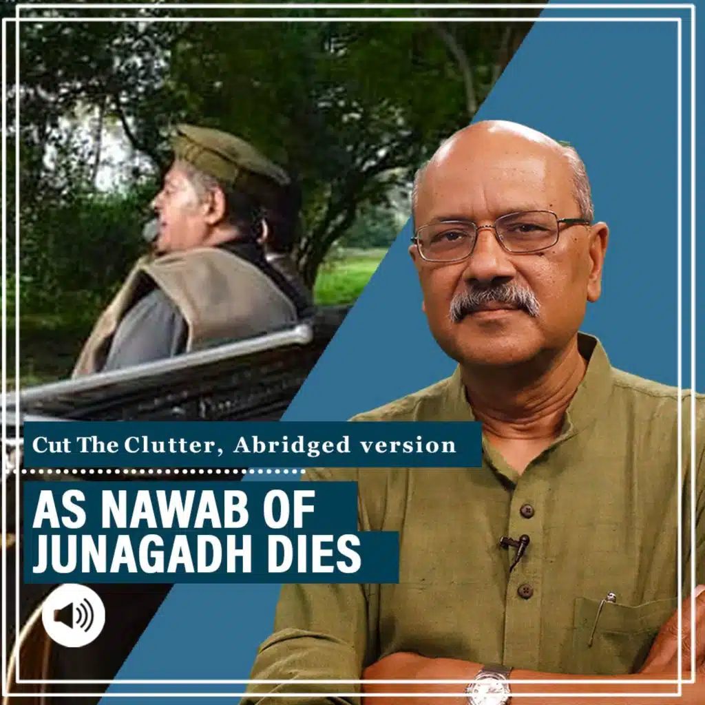 #CutTheClutter: As Junagadh nawab Jahangir Khan dies, abridged Ep 541 on Pakistan’s claim over former princely state