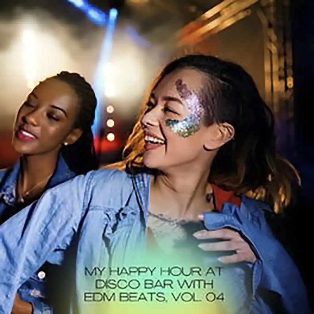 My Happy Hour At Disco Bar With EDM Beats, Vol. 04