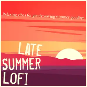 Late Summer Lofi - Relaxing Vibes for Gently Waving Summer Goodbye