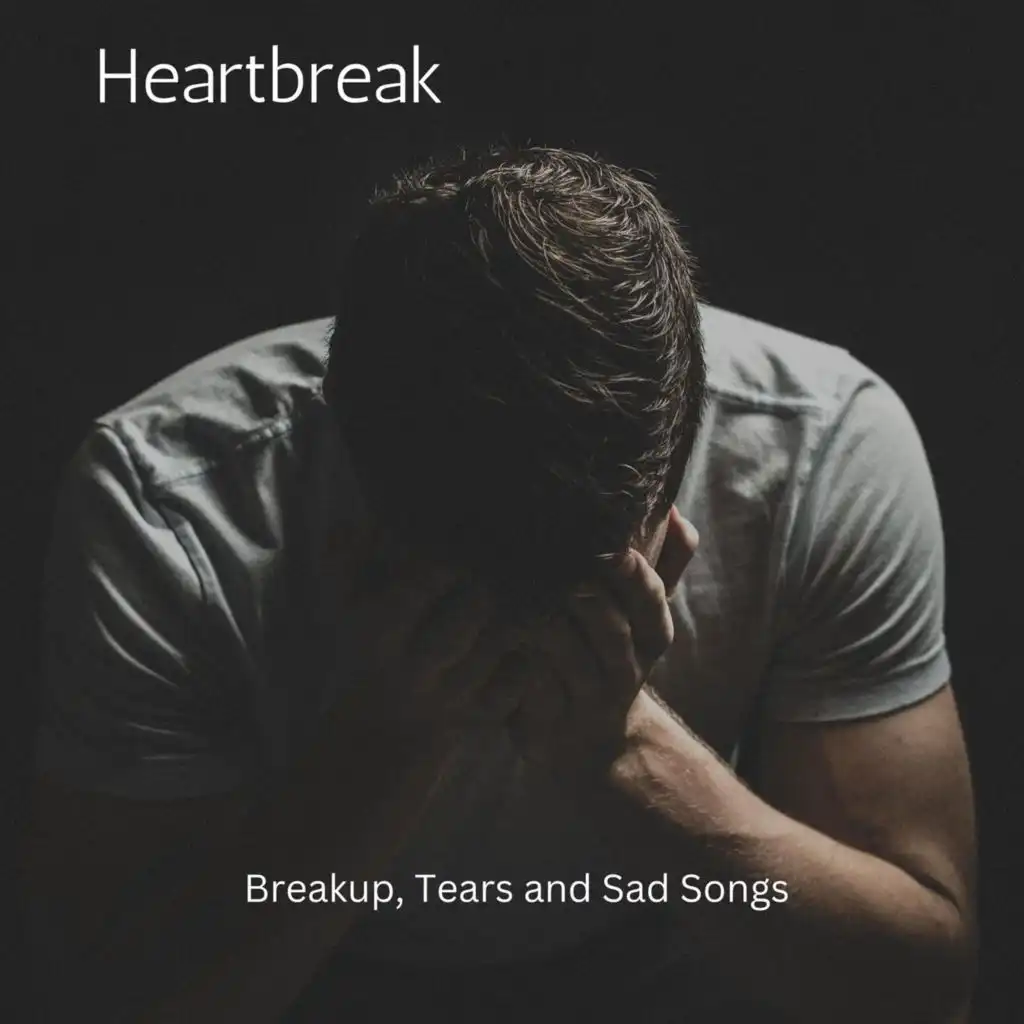 Heartbreak - Breakup, Tears and Sad Songs