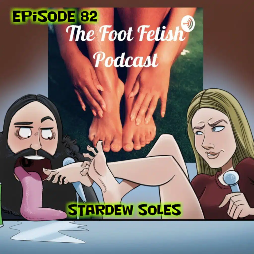 Episode 82 Stardew Soles (The Return of The Foot Fetish Podcast!!)