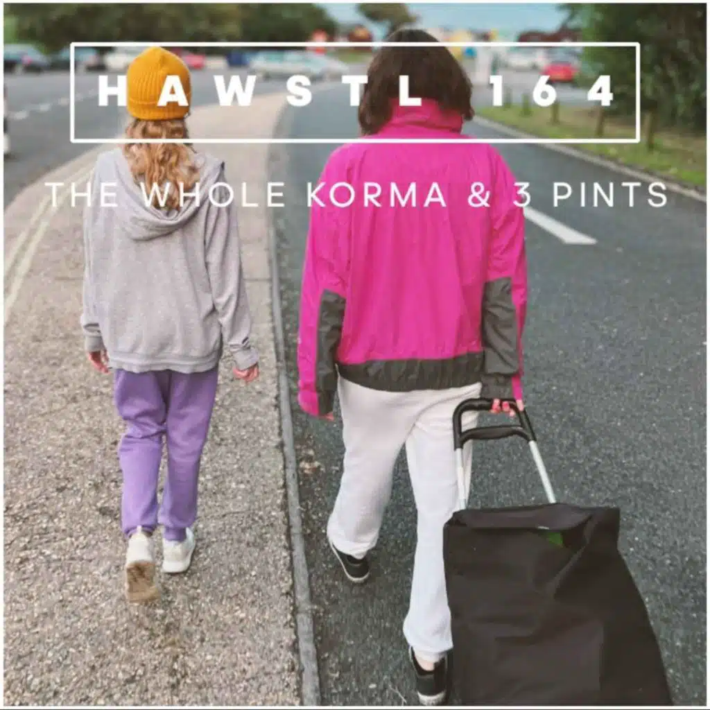 #HAWSTL 164: The whole korma & 3 pints