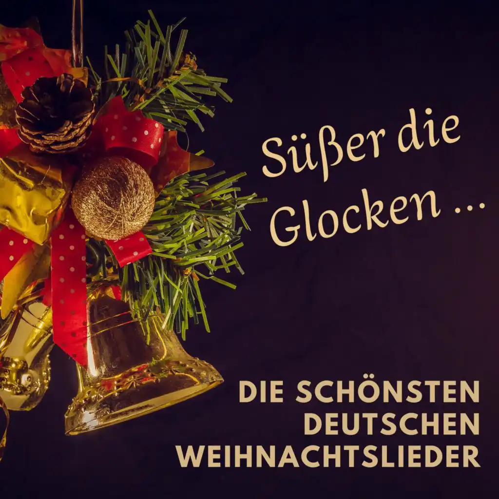 Süßer die Glocken ... die schönsten deutschen Weihnachtslieder