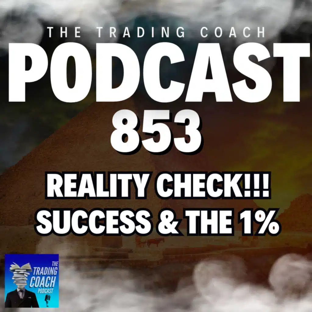 853 - REALITY CHECK!!! - Success & The 1%
