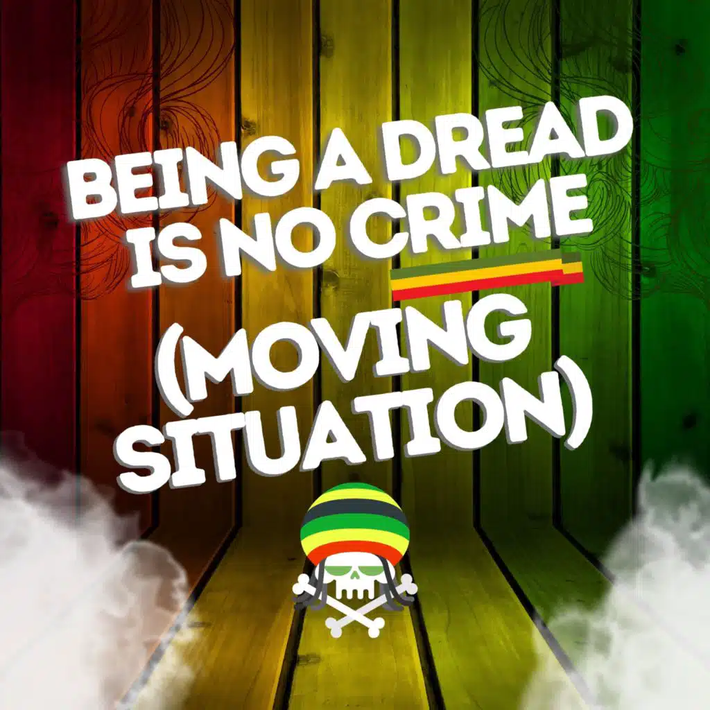 Being a Dread Is No Crime (Moving Situation)