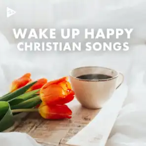 Wake Up Happy Christian Songs