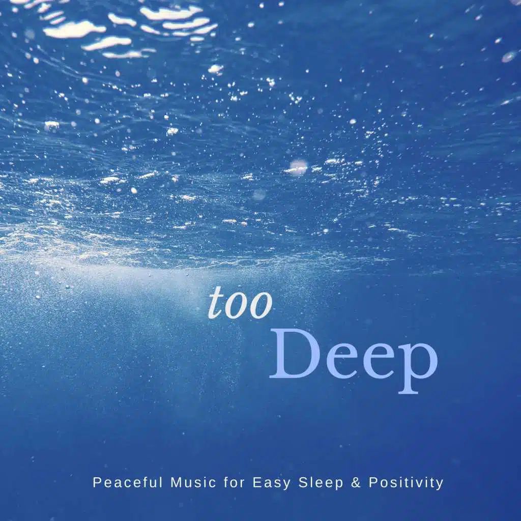 Too Deep (Peaceful Music For Easy Sleep  and amp; Positivity)