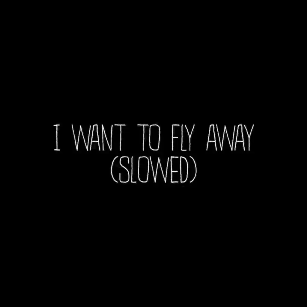 I Want To Fly Away (Slowed)