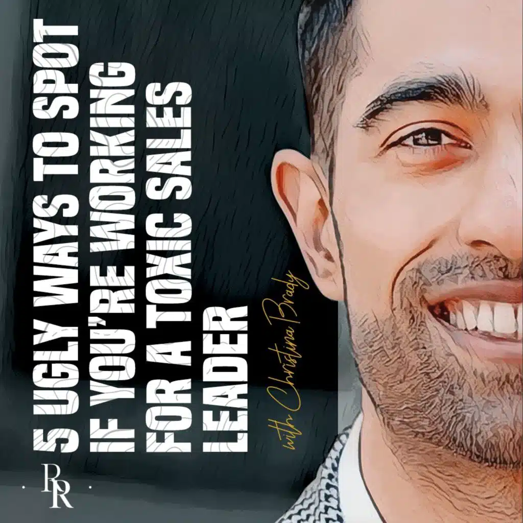 [EP.82] 5 Ugly Ways to Spot if You’re Working for a Toxic Sales Leader with Christina Brady