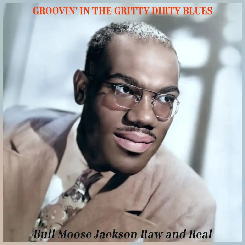 Groovin' in the Gritty Dirty Blues - Bull Moose Jackson Raw and Real