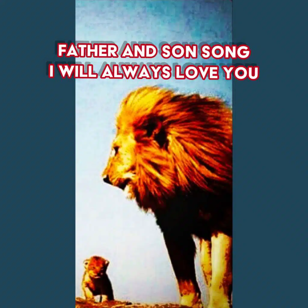 FATHER AND SON SONG I WILL ALWAYS LOVE YOU (feat. WILLIAM MICHAEL GEORGE GILTO)