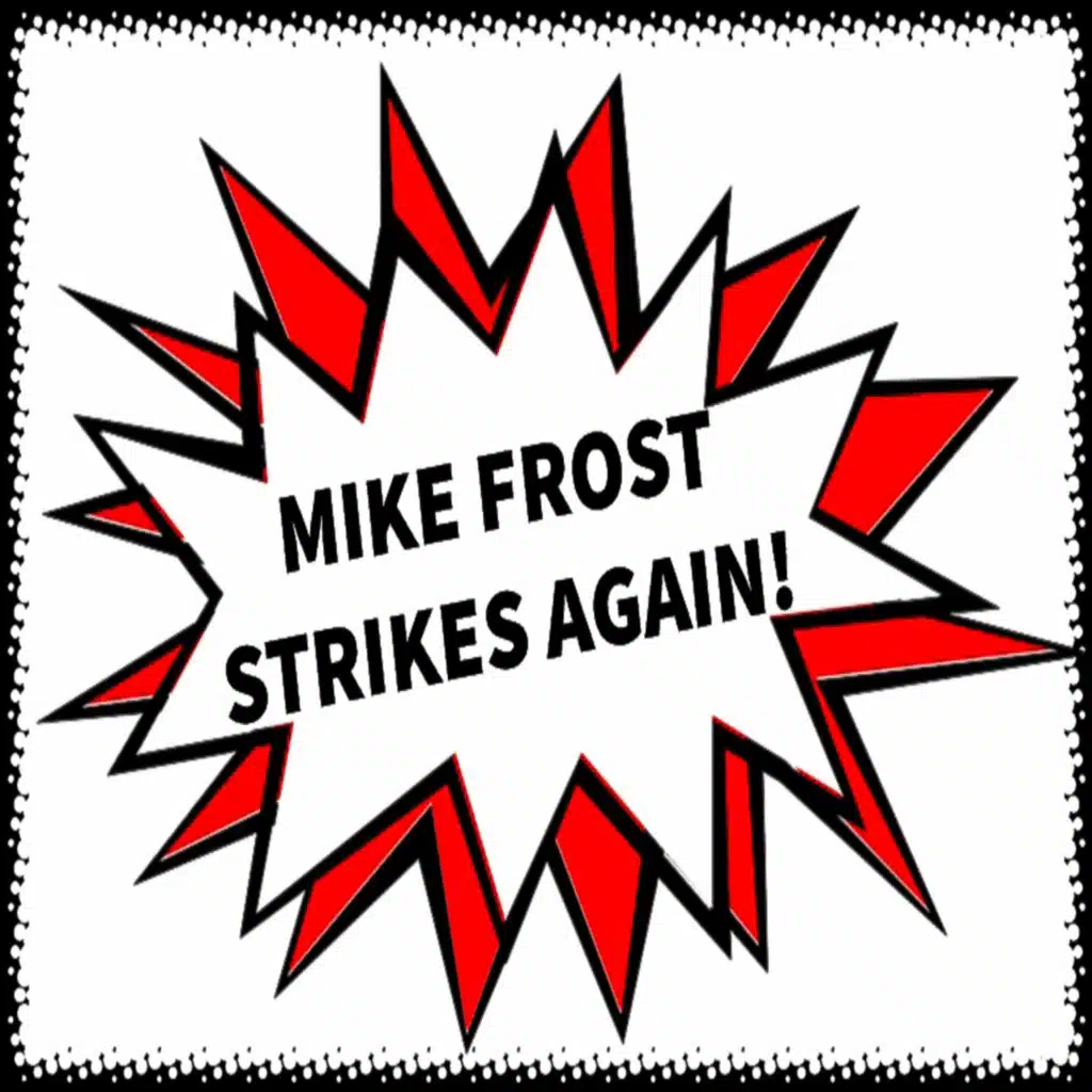 MIKE FR0ST STRIKES AGAIN!