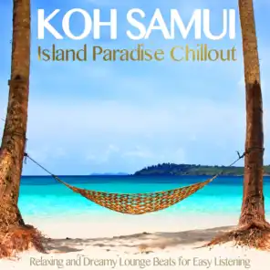 Koh Samui Island Paradise Chillout (Relaxing and Dreamy Lounge Beats for Easy Listening)