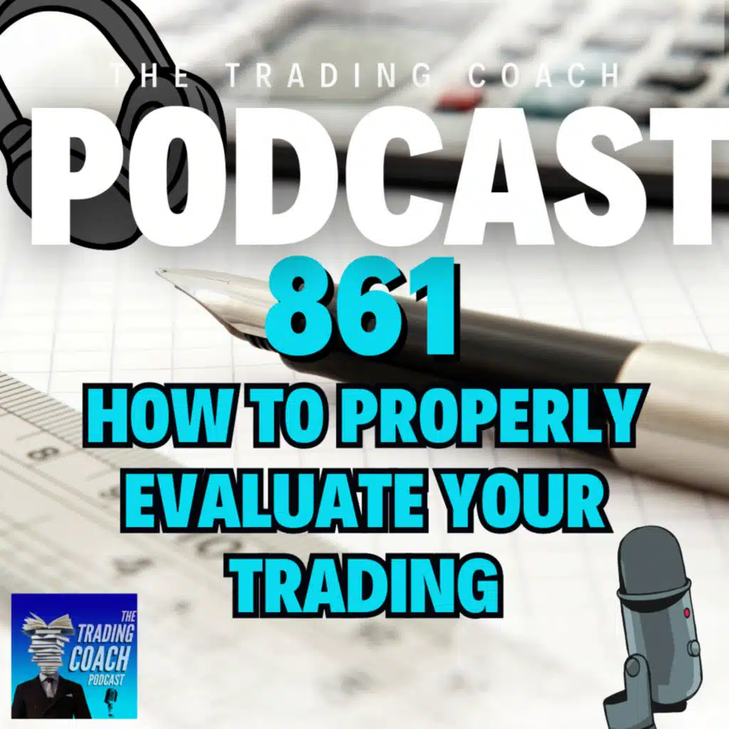 861 - How To Properly Evaluate Your Trading 