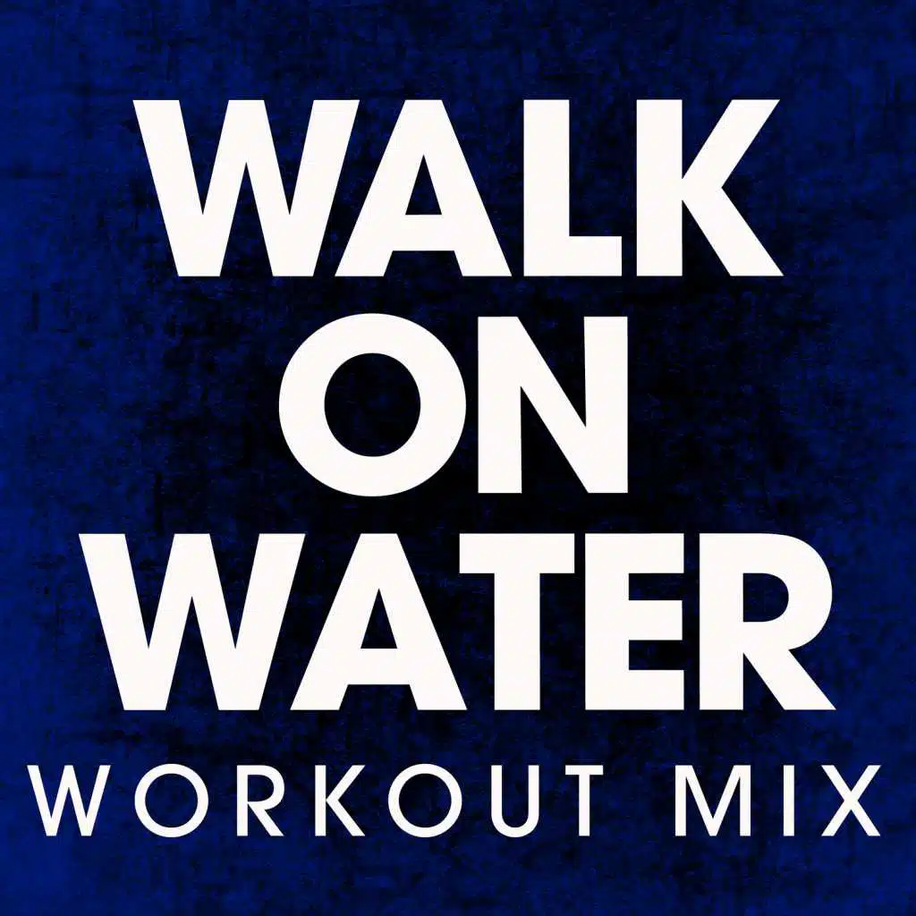Walk on Water (Workout Remix)