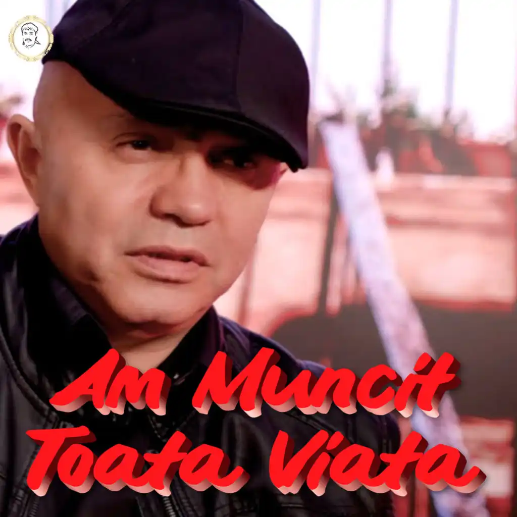 Am Muncit Toata Viata