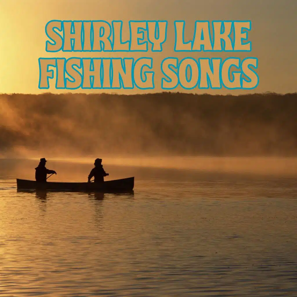 Shirley Lake Fishing Songs