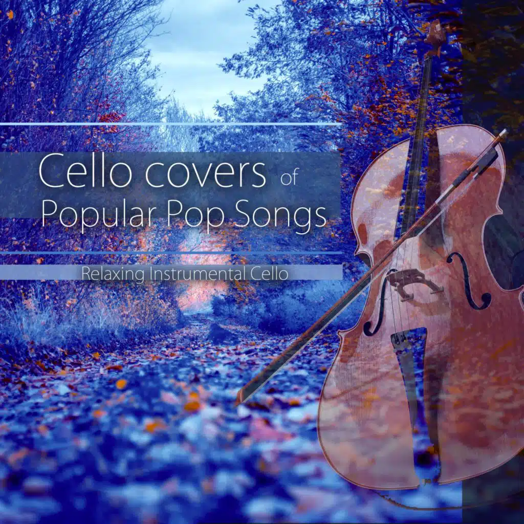 Cello Covers of Popular Pop Songs: Relaxing Instrumental Cello