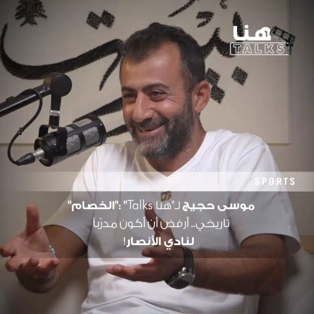 موسى حجيج لـ"هنا Talks": "الخصام" تاريخي.. أرفض أن أكون مدرّباً لنادي الأنصار!