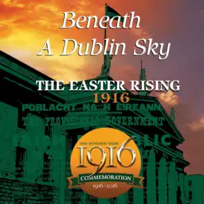 Beneath a Dublin Sky: The Easter Rising 1916 (One Hundred Years Commemoration)