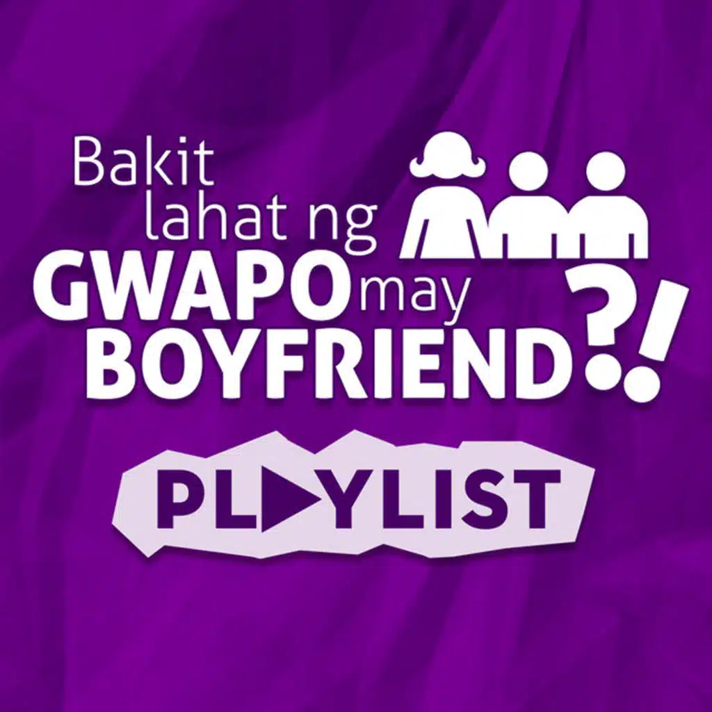 Bakit Lahat Ng Gwapo May Boyfriend?! Playlist