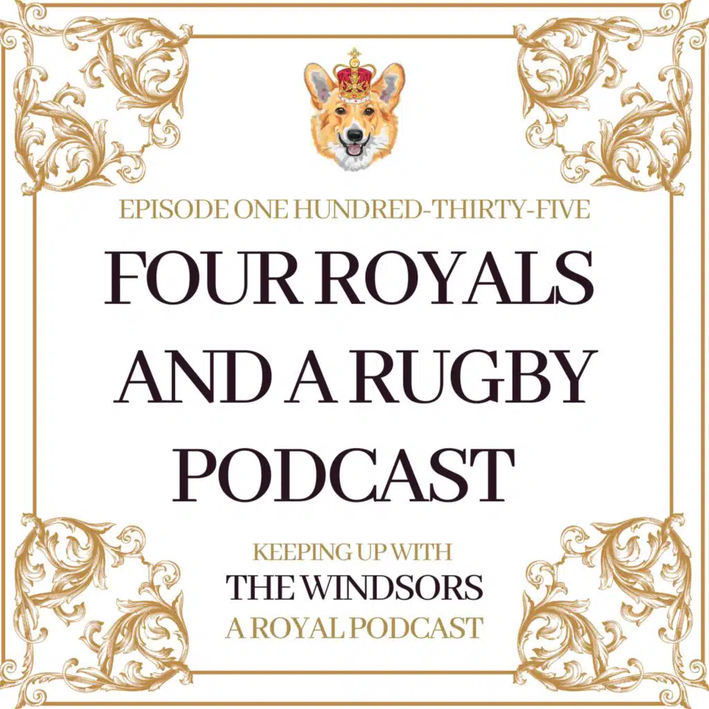 Four Royals And A Rugby Podcast | New Hairstyle For The Princess Of Wales | Episode 135