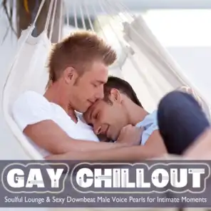 Gay Chillout (Soulful Lounge & Sexy Downbeat Male Voice Pearls for Intimate Moments)